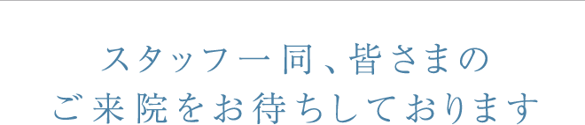 スタッフ一同、皆さまのご来院をお待ちしております