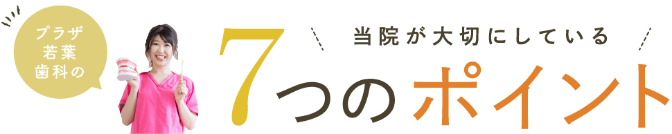 プラザ若葉歯科の当院が大切にしている7つのポイント